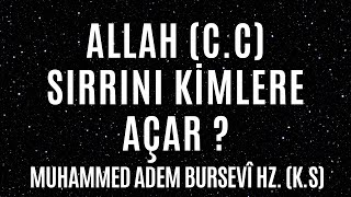 Allah (C.C) Sırrını Kimlere Açar? | Muhammed Adem Bursevî Hz. (K.S)