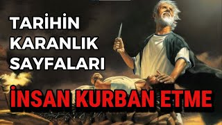 Tarihin Karanlık Sayfaları: İnsan Kurban Etme Geleneği