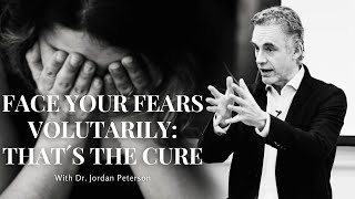 FACE YOUR FEARS VOLUNTARILY: THAT'S THE CURE with Jordan Peterson  It Will Give YOU Goosebumps...