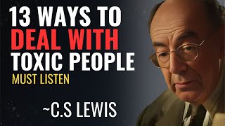 C.S. LEWIS - 13 WAYS TO PROTECT YOURSELF FROM TOXIC PEOPLE