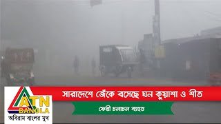 সারাদেশে জেঁকে বসেছে ঘন কুয়াশা ও শীত। ফেরী চলাচল ব্যহত।