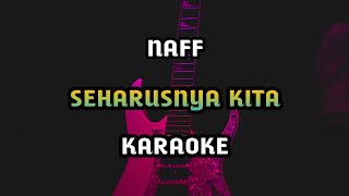 Naff - Seharusnya Kita (KARAOKE NO VOCAL)