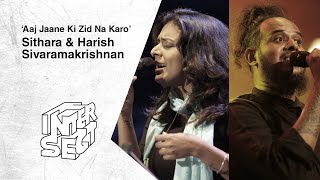 Aaj jaane ki zid na karo - Sithara, Harish Sivaramakrishnan - INTERSECT