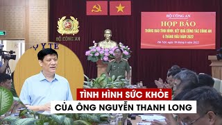 Bộ Công an nói về sức khỏe Cựu Bộ trưởng Y tế Nguyễn Thanh Long