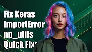 Fixing Keras ImportError: Cannot Import Name np_utils - Quick Solutions