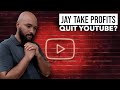 Jay Take Profits Quit YouTube?