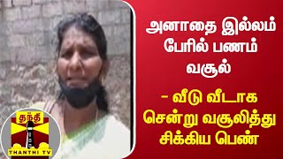 அனாதை இல்லம் பேரில் பணம் வசூல் - வீடு வீடாக சென்று வசூலித்து சிக்கிய பெண்