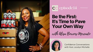 Be the First: It's Time to Pave Your Own Path | Confidence Conversations | Alisa Bowens-Mercado