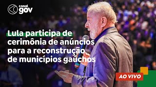 🔴 Lula participa de cerimônia de anúncios para a reconstrução de municípios gaúchos