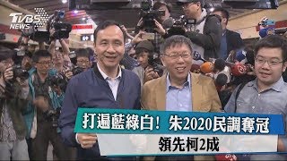 打遍藍綠白！　朱2020民調奪冠　領先柯2成