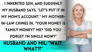 Inherited $2M → Hubby wants it for his mom  MIL   'Your money is ours!' Me   'I'm single '