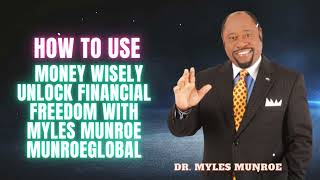 Dr. Myles Munroe - How To Use Money Wisely Unlock Financial Freedom With