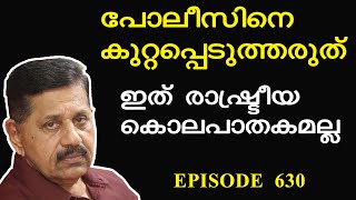 പോലീസിനെ വെറുതെ കുറ്റപ്പെടുത്തരുത് I രാഷ്ട്രീയ കൊലപാതകമല്ല  I  Retd. SP George Joseph   Episode 630