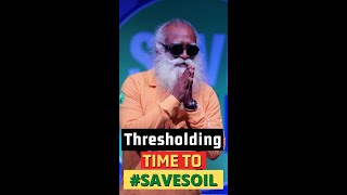 #shorts  : this is #thresholding time to us tp  #savesoil now #sadhguru #sadhgurushorts
