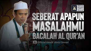 SEBERAT APAPUN MASALAHMU BACALAH AL-QUR'AN | Ustadz Abdul Somad