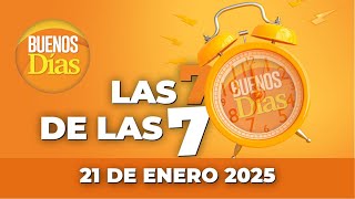 Las 7 de las 7 en Buenos días - Martes 21 de Enero de 2025