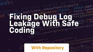 fixing debug log leakage with safe coding