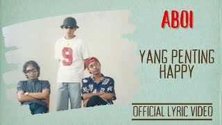 Aboi - Yang Penting Happy (Official Lyric Video)