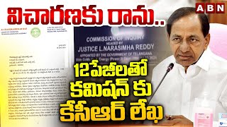 విచారణకు రాను..12పేజీలతో కమిషన్ కు కేసీఆర్ లేఖ | Ex CM KCR Letter To Commission | ABN Telugu