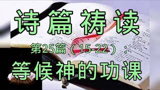 诗篇祷读#詩篇禱讀#第25篇（15-22）：等候神的功课#第25篇（15-22）：等候神的功課