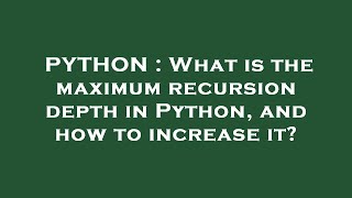 PYTHON : What is the maximum recursion depth in Python, and how to increase it?