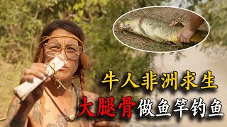 牛人非洲荒野求生，下河抓水蛭烤著吃，自制魚竿釣大魚！紀錄片