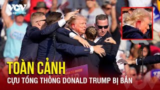 Toàn cảnh vụ Cựu Tổng thống Donald Trump bị bắn | Báo Điện tử VOV