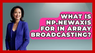 What Is Np.newaxis For In Array Broadcasting? - Python Code School