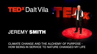 Climate change & the alchemy of purpose - Service to nature changed me | JEREMY SMITH | TEDxDaltVila