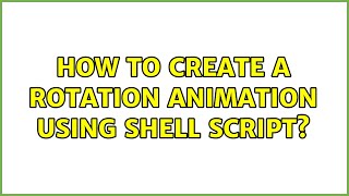 Ubuntu: How to create a rotation animation using shell script? (3 Solutions!!)