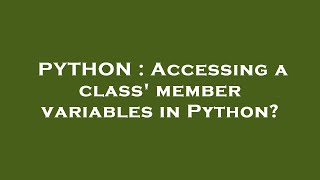 PYTHON : Accessing a class' member variables in Python?