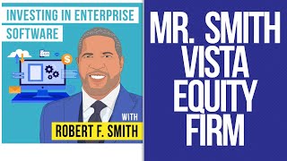 Robert F. Smith Vista Equity Firm.   Vista Equity Firm  Investment of enterprise software companies