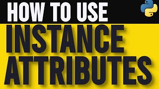How to Use Instance Attributes in Python