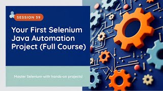 Your First Selenium Java Automation Project (Full Course - Session 39)