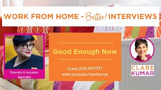 Work From Home Better -  Good Enough Now (& Diversity) - with Jess Pettitt