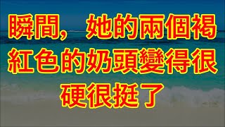 瞬間，她的兩個褐紅色的奶頭變得很硬很挺了 #情感故事 #讲故事 #两性情感 #故事 #婚外情 朋友的妻子