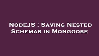 NodeJS : Saving Nested Schemas in Mongoose