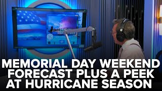 Memorial Day weekend forecast (the good and the bad) plus hurricane season preview