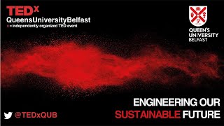 TEDxQueensUniversityBelfast ‘Engineering our Sustainable Future'