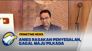 Gagal Maju pilkada, Anies Rasakan Penyesalan- [Primetime News]