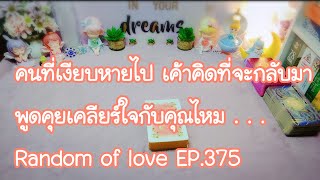 คนที่เงียบหายไป เค้าคิดที่จะกลับมาพูดคุยเคลียร์ใจกับคุณไหม Random of love EP.375