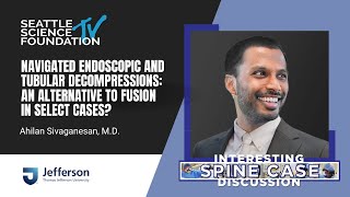 Navigated Endoscopic and Tubular Decompressions: An Alternative to Fusion? - Ahilan Sivaganesan, MD