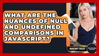 What Are The Nuances Of Null And Undefined Comparisons In JavaScript? - JavaScript Toolkit