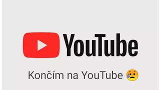 Končím na YouTube 😥😥😥😥