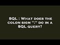 SQL : What does the colon sign 