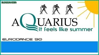 Aquarius - It Feels Like Summer. Dance music. Eurodance 90. Songs hits [techno, europop, disco mix].