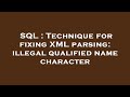 SQL : Technique for fixing XML parsing: illegal qualified name character