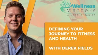 Wellness Matters '20-'21 - Defining Your Journey to Fitness and Health with Derek Fields