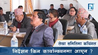 लेखा समितिमा कचिङ्गल /  निर्देशन किन कार्यन्वयनमा आएन । HIMALAYA KHABAR