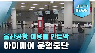 울산공항 이용률 반토막..하이에어 운행중단